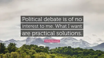 Кэрол Буке цитата: «Политические дебаты меня не интересуют. Я хочу практичности