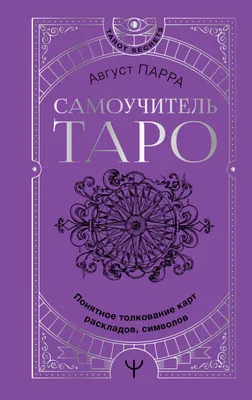 Самоучитель таро. Понятное толкование карт, раскладов, символов (Август  Парра) - купить книгу с доставкой в интернет-магазине «Читай-город». ISBN:  978-5-17-148944-1