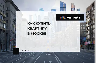 Как купить квартиру в Москве - РЕЛАЙТ-Недвижимость