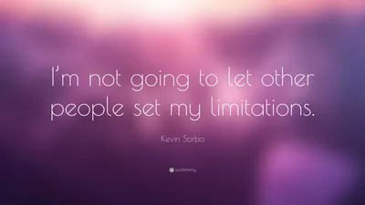 Кевин Сорбо цитата: «Я не позволю другим людям устанавливать мои ограничения».
