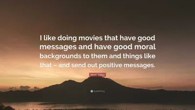 Кевин Сорбо цитата: «Мне нравится сниматься в фильмах, в которых есть хорошие послания, хорошая моральная подоплека и тому подобное – и рассылать...»