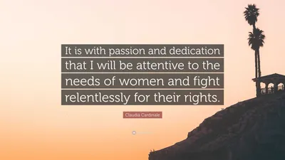 Клаудия Кардинале цитата: «Со страстью и преданностью я буду внимательно относиться к нуждам женщин и неустанно бороться за их права…»