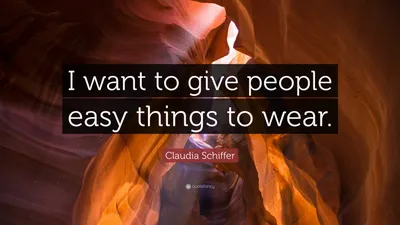 Клаудия Шиффер цитата: «Я хочу дать людям возможность легко носить вещи».