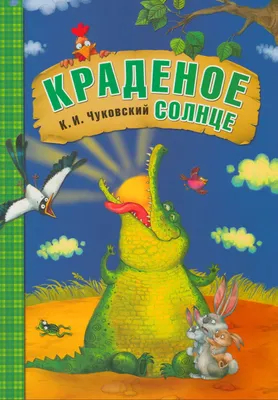 Чуковский К. И. «Краденое солнце» — купить в интернет-магазине по низкой  цене на Яндекс Маркете