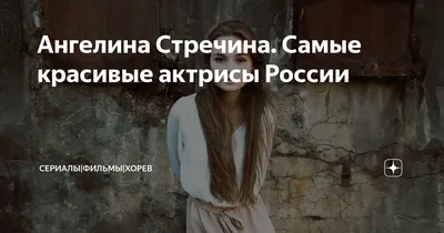 Ангелина Стречина. Самые красивые актрисы России | Сериалы|Фильмы|Хорев |  Дзен