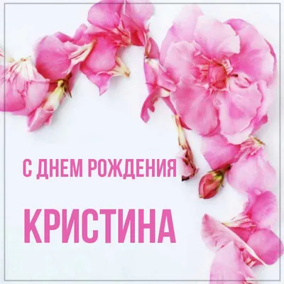 Открытка с именем кристина С днем рождения happy birthday. Открытки на  каждый день с именами и пожеланиями.