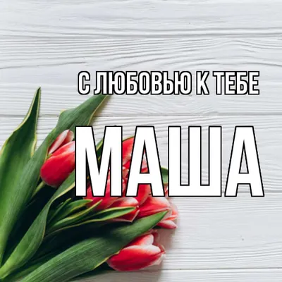 Надпись маша - фото и картинки 