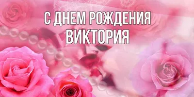 Открытка с именем Виктория С днем рождения открытка. Открытки на каждый  день с именами и пожеланиями.