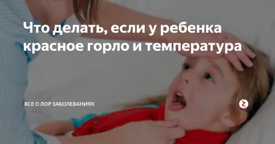 Что делать, если у ребенка красное горло и температура | Все о ЛОР  заболеваниях | Дзен