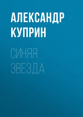 Что зашифровал Куприн в своей сказке "Синяя звезда"? | ИнакоМысли | Дзен