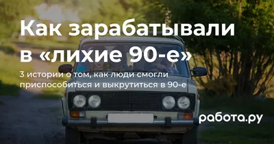 Истории из 90-х: люди рассказывают, как в «лихие 90-е» смогли не только  выжить, но и заработать