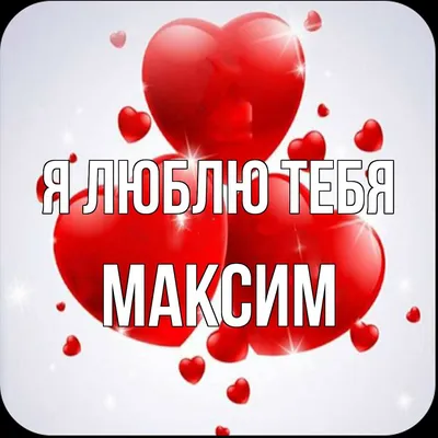 Картинки с именем "Максим я тебя люблю" - подборка