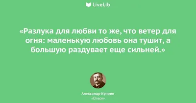 Разлука для любви то же,... (Цитата из книги «Олеся» Александра Ивановича  Куприна)