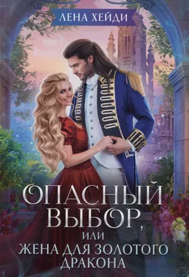 Опасный выбор, или Жена для золотого дракона (Лена Хейди) - купить книгу с  доставкой в интернет-магазине «Читай-город». ISBN: 978-5-51-708945-8