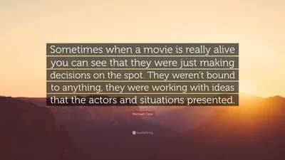 Майкл Сера цитата: «Иногда, когда фильм действительно живой, можно увидеть, что они просто принимали решения на месте. Они не были связаны...»
