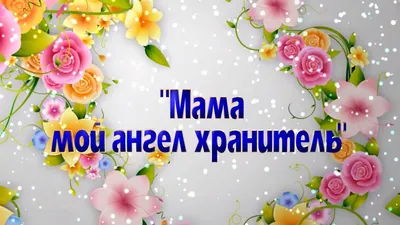 Ты мой Ангел-хранитель, мама! » 