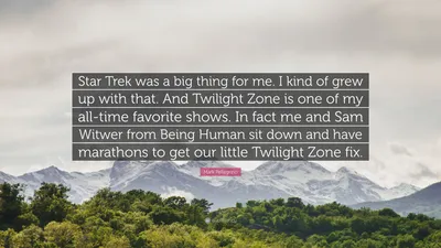 Марк Пеллегрино цитата: «Звездный путь» стал для меня большим событием. Я как бы вырос на этом. А «Сумеречная зона» — один из моих самых любимых сериалов. Я..."