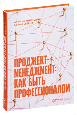 Проджект-менеджмент. Как быть профессионалом» Сергей Дерцап, Алексей  Минкевич - купить книгу «Проджект-менеджмент. Как быть профессионалом» в  Минске — Издательство Альпина Паблишер на 