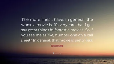 Мэттью Лиллард цитата: «Чем больше у меня реплик, тем хуже фильм. Очень редко мне удается сказать что-то хорошее в фантастических фильмах…»