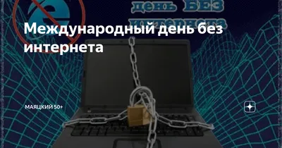 Международный день без интернета | Маяцкий 50+ | Дзен