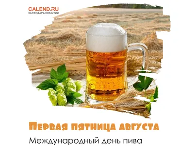 5 августа: Немного о пенном напитке в международный День пива — 