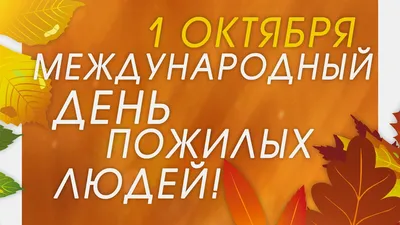 1 октября – Международный день пожилых людей. Приглашаем посетить городские  мероприятия!