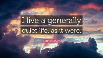 Минни Драйвер цитата: «В целом я живу, так сказать, спокойной жизнью».