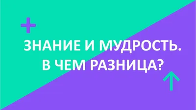 Знание и Мудрость - в чем разница?