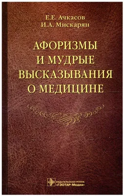 Ачкасов Е. Е, Мискарян И. А. "Афоризмы и мудрые высказывания о медицине" —  купить в интернет-магазине по низкой цене на Яндекс Маркете