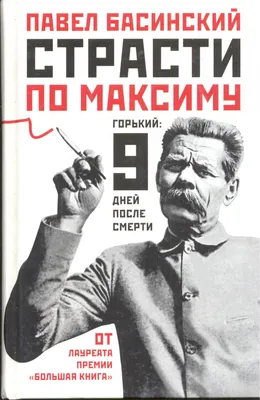 Страсти по Максиму.Горький:9 дней после смерти» Павел Басинский  Букинист-центр