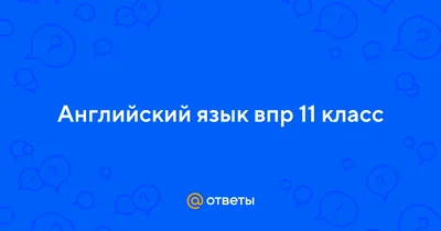 Ответы : Английский язык впр 11 класс