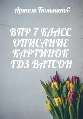 ВПР 7 класс. Описание картинок. ГДЗ. Ватсон, Артем Тюльников – скачать  книгу fb2, epub, pdf на ЛитРес