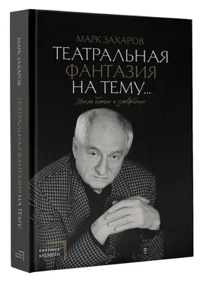 Книга "Театральная фантазия на тему… Мысли благие и зловредные" Захаров М А  - купить книгу в интернет-магазине «Москва» ISBN: 978-5-17-149854-2, 1168308