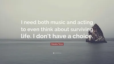 Наталия Тена цитата: «Мне нужна и музыка, и актерское мастерство, чтобы хотя бы думать о выживании. я