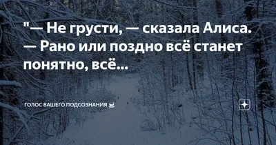 Не грусти, — сказала Алисa. — Рано или поздно всё станет понятно, всё… |  Голос Вашего подсознания 🔮 | Дзен