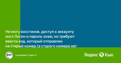 Не могу восстанов. доступ к аккаунту инст..Логин и пароль знаю,но требуют ввести  код, который отправлен на старый номер(а старого номера нет» — Яндекс Кью