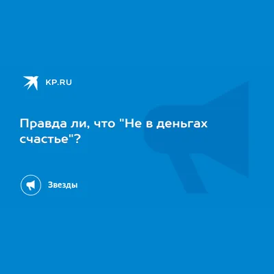 Правда ли, что "Не в деньгах счастье"? - 