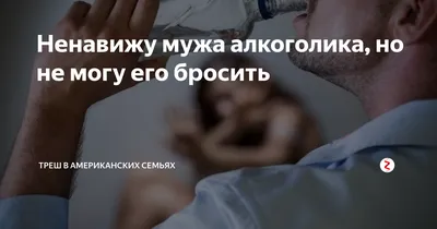 Ненавижу мужа алкоголика, но не могу его бросить | Треш в американских  семьях | Дзен