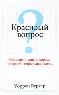 Красивый вопрос. Как неординарные вопросы приводят к гениальным идеям -  купить с доставкой по выгодным ценам в интернет-магазине OZON (31281981)