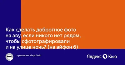 Как сделать добротное фото на аву, если никого нет рядом, чтобы  сфотографировали и на улице ночь? (на айфон 6)» — Яндекс Кью