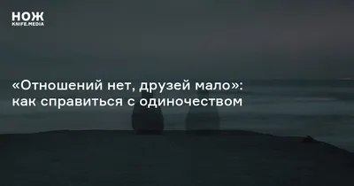 У меня нет друзей. Есть коллеги, знакомые и т.д., но друга нет. Нет ни  одного человека, которому можно было бы довериться. Как найти друга?» —  Яндекс Кью