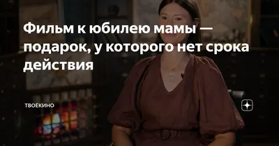 Фильм к юбилею мамы — подарок, у которого нет срока действия | ТвоёКино |  Дзен