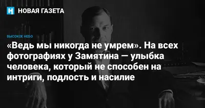 Ведь мы никогда не умрем». На всех фотографиях у Замятина — улыбка  человека, который не способен на интриги, подлость и насилие — Новая газета