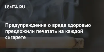 Предупреждение о вреде здоровью предложили печатать на каждой сигарете:  Уход за собой: Забота о себе: 