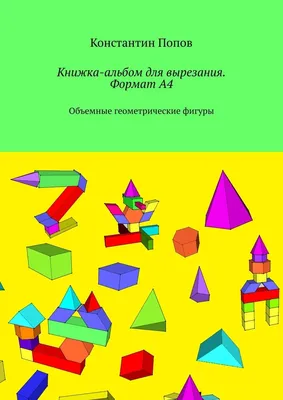 Книжка-альбом для вырезания. Формат А4. Объемные геометрические фигуры,  Константин Попов – скачать книгу fb2, epub, pdf на ЛитРес