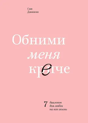 Книга "Обними меня крепче. 7 диалогов для любви на всю жизнь. 5-е издание"  Джонсон С - купить книгу в интернет-магазине «Москва» ISBN:  978-5-00195-132-2, 1095989