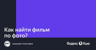 Как найти фильм по картинке ?» — Яндекс Кью