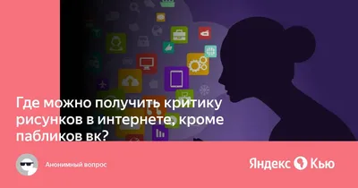 Где можно получить критику рисунков в интернете, кроме пабликов вк?» —  Яндекс Кью