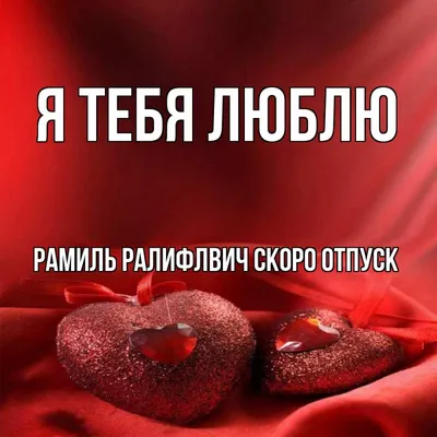 Открытка с именем Рамиль Ралифлвич Скоро отпуск Я тебя люблю картинки.  Открытки на каждый день с именами и пожеланиями.