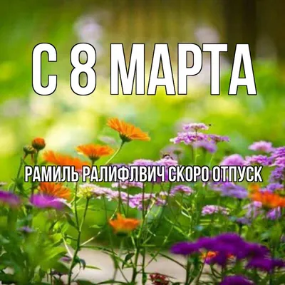 Открытка с именем Рамиль Ралифлвич Скоро отпуск С 8 МАРТА картинки.  Открытки на каждый день с именами и пожеланиями.